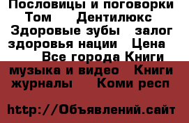 Пословицы и поговорки. Том 6  «Дентилюкс». Здоровые зубы — залог здоровья нации › Цена ­ 310 - Все города Книги, музыка и видео » Книги, журналы   . Коми респ.